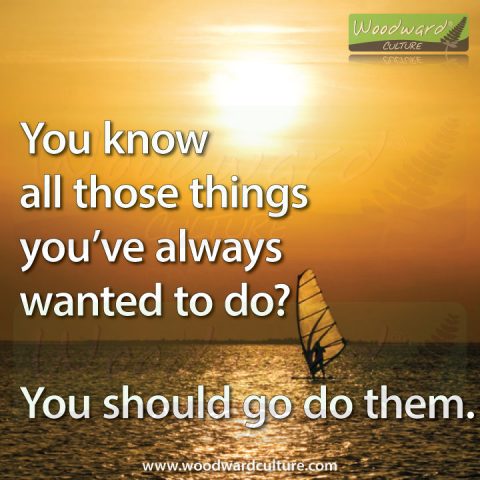 All Those Things You’ve Always Wanted To Do | Life Quotes | Woodward ...