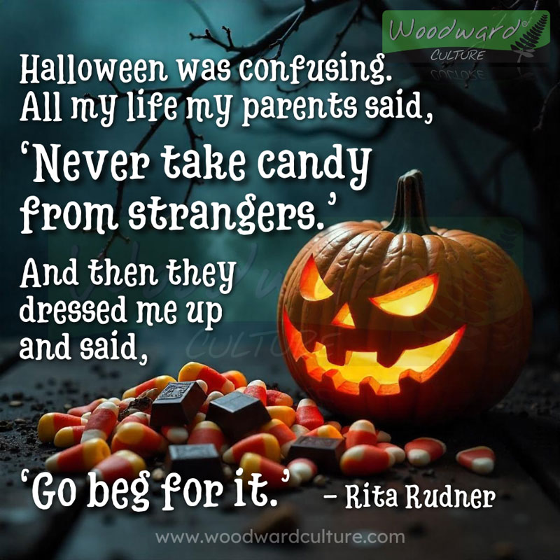 Halloween was confusing. All my life my parents said, Never take candy from strangers. And then they dressed me up and said, Go beg for it. Quote by Rita Rudner